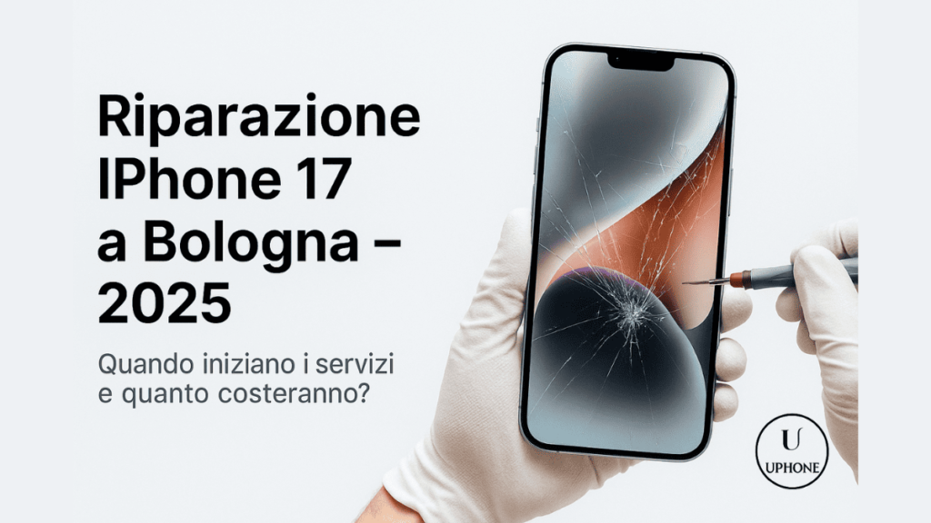 Riparazione iPhone 17 a Bologna con tecnico – Servizi UPhone 2025