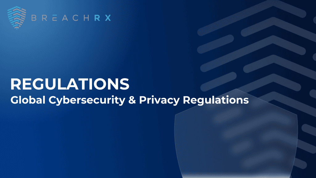 BreachRx Regulations | Global Cybersecurity & Privacy Regulations