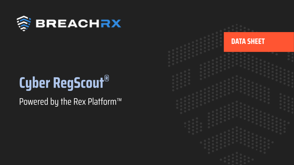 BreachRx Data Sheet: Cyber RegScout®, Powered by the Rex Platform™ | Learn More