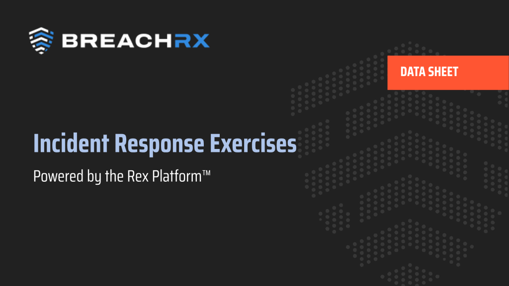 BreachRx Data Sheet: Incident Response Exercises, Powered by the Rex Platform™ | Learn More