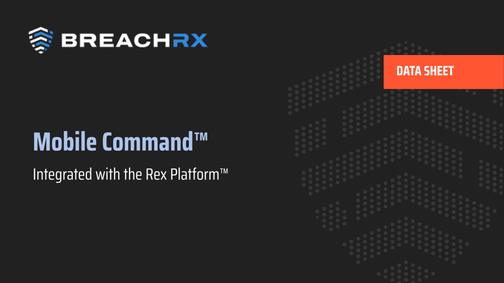 BreachRx Data Sheet: Mobile Command™, Powered by the Rex Platform™ | Learn More