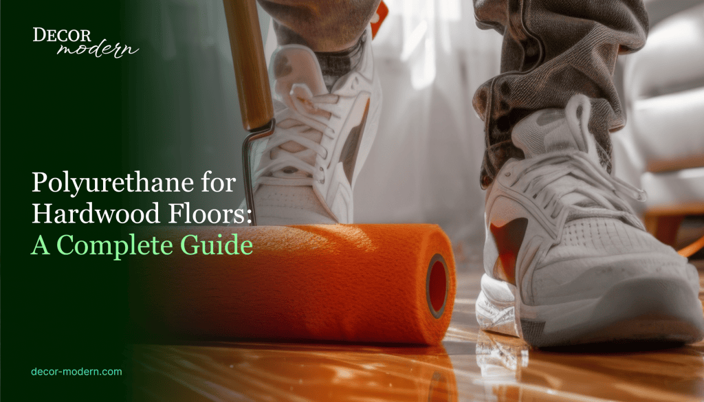 Polyurethane for Hardwood Floors: A Complete Guide