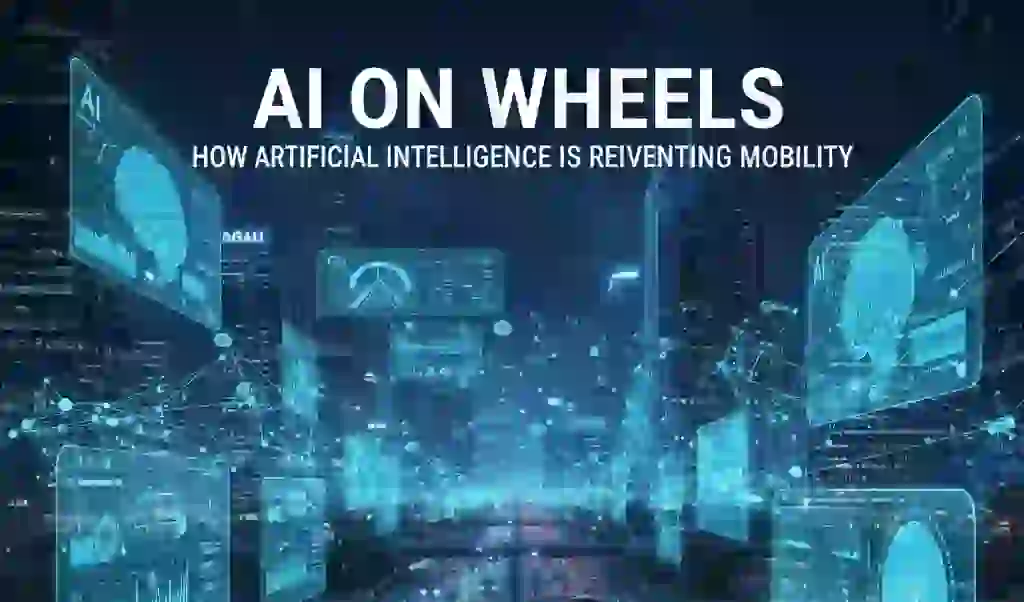 AI on Wheels: How Artificial Intelligence is Reinventing Mobility