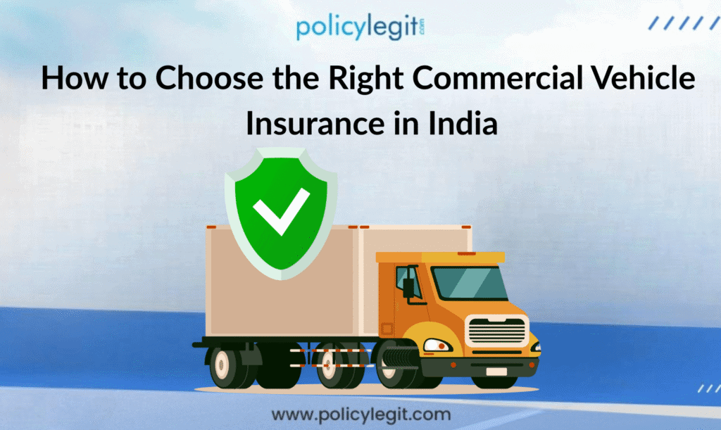 How to Choose the Right Commercial Vehicle Insurance in India