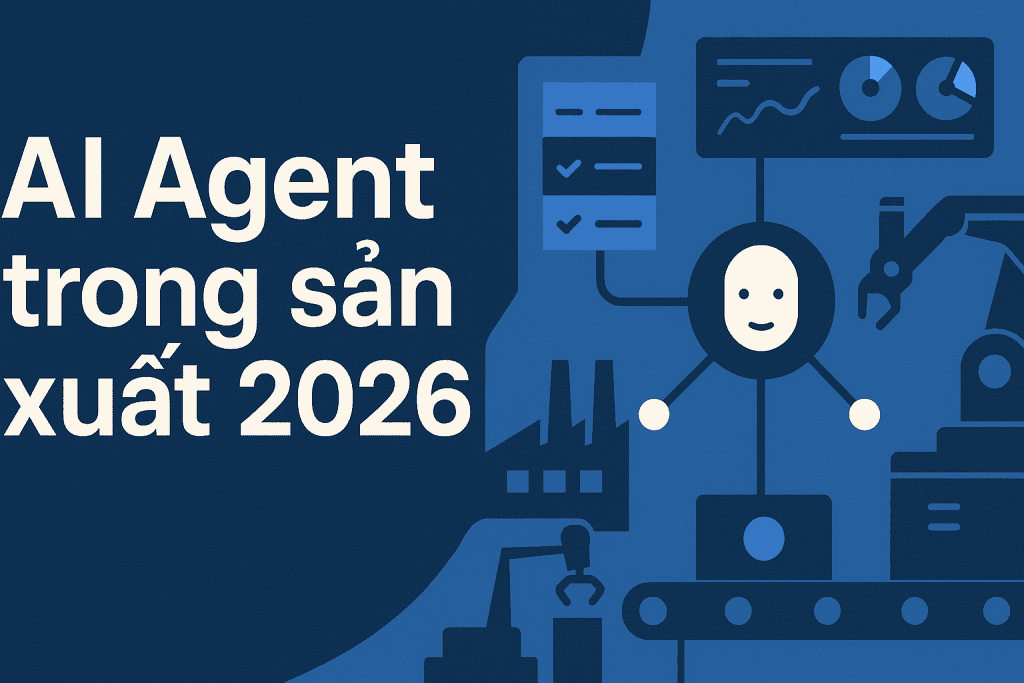 AI Agent là gì? Xu hướng 2026 và chuyển đổi số sản xuất tại nhà máy