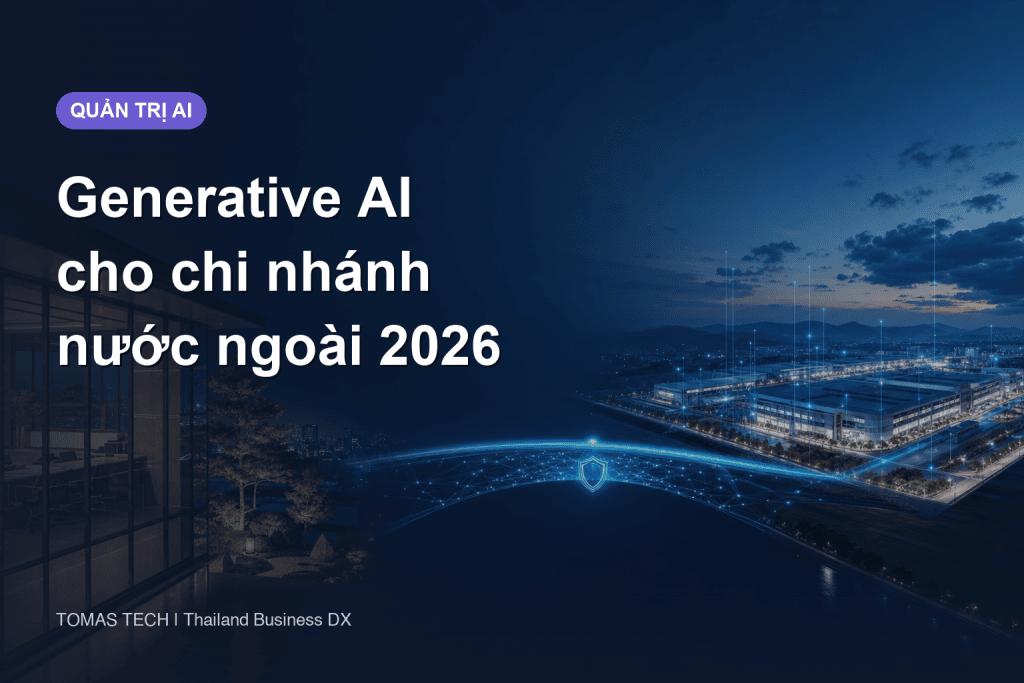 Triển khai Generative AI tại chi nhánh nước ngoài năm 2026