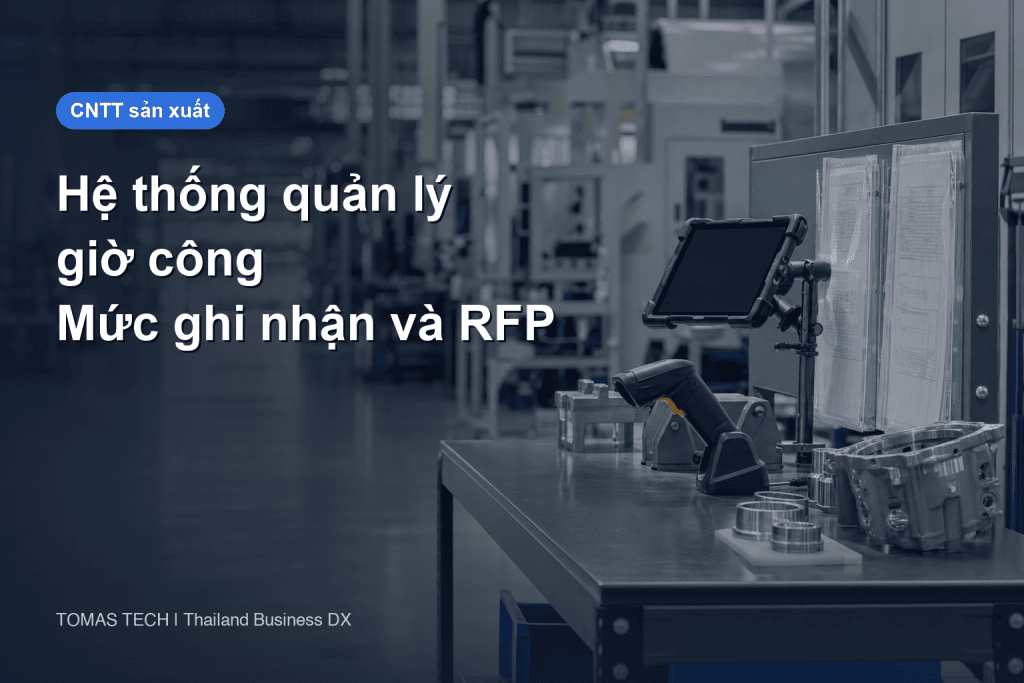 Triển khai hệ thống quản lý giờ công: mức chi tiết ghi nhận, đối chiếu với chấm công và RFP cho nhà máy tại Thái Lan
