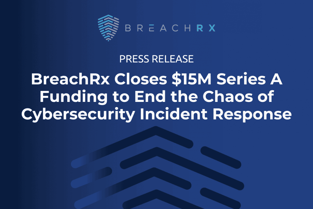 Press Release | BreachRx Closes $15M Series A Funding to End the Chaos of Cybersecurity Incident Response