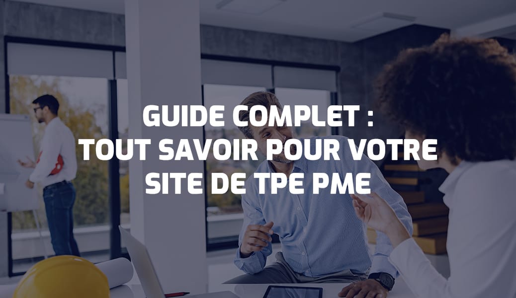 Guide complet pour un site internet professionnel de TPE PME optimisé