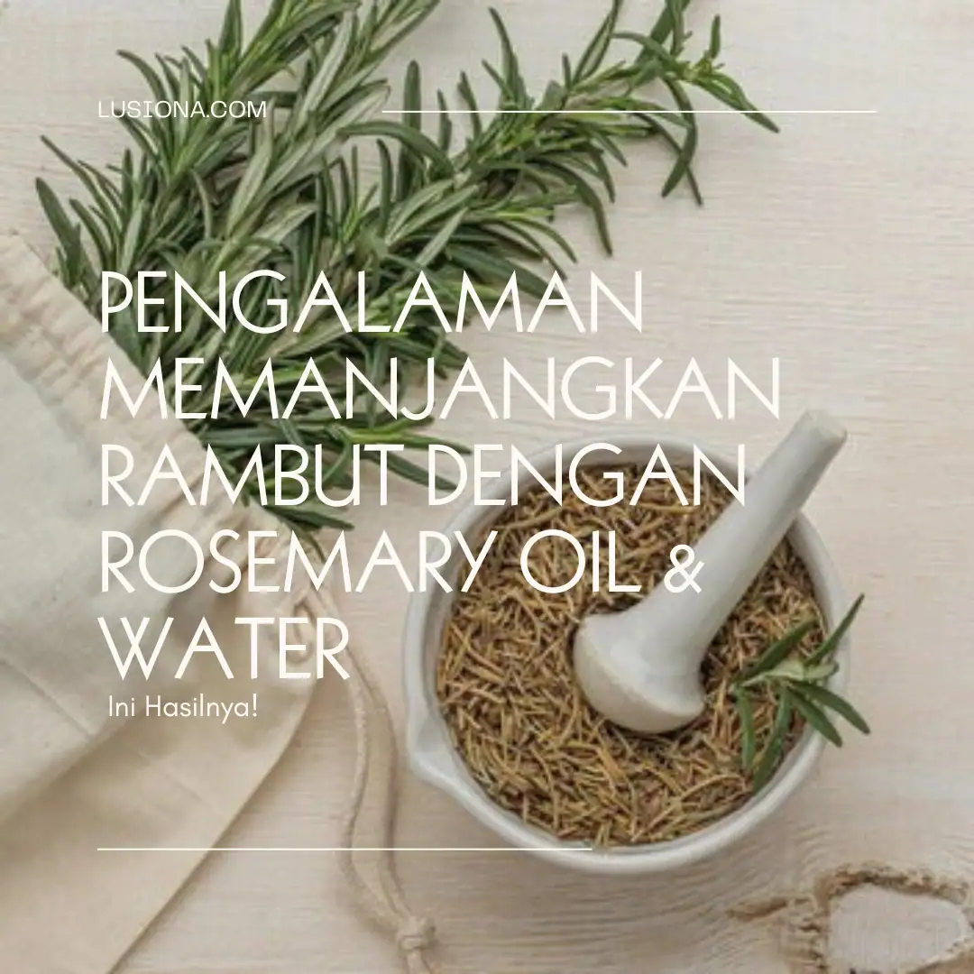 Pengalaman Memanjangkan Rambut dengan Rosemary Oil & Water: Ini Hasilnya! | lusiona.com