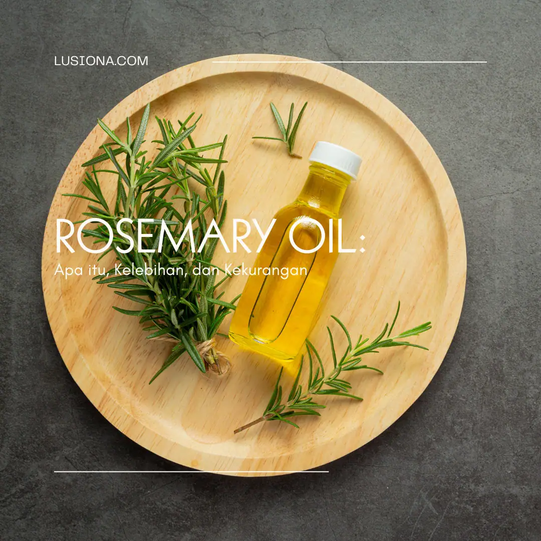 Rosemary Oil: Apa Itu, Kelebihan, dan Kekurangannya