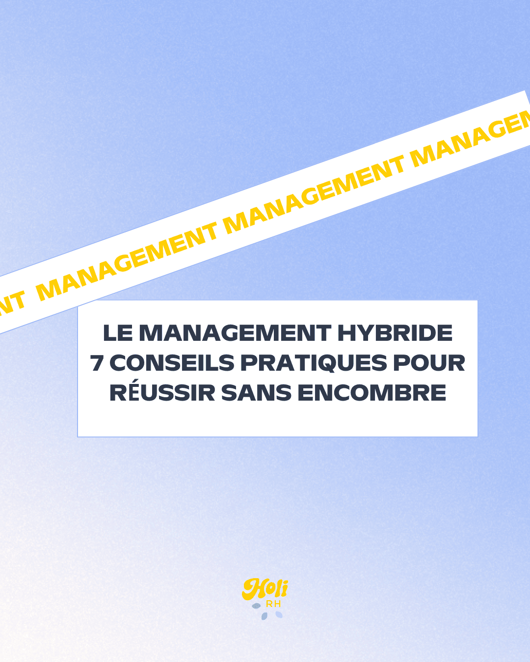 Le management Hybride : 7 conseils pratiques pour réussir sans encombre