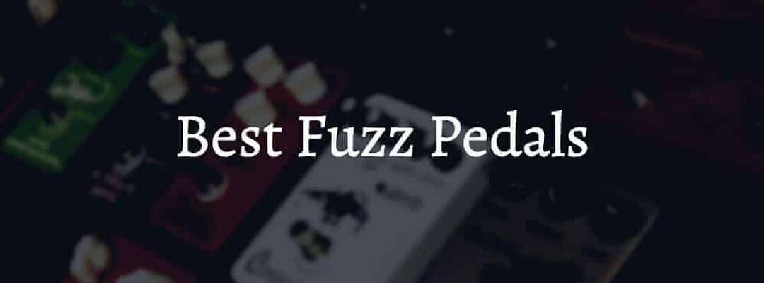 Best Fuzz Pedals On The Market