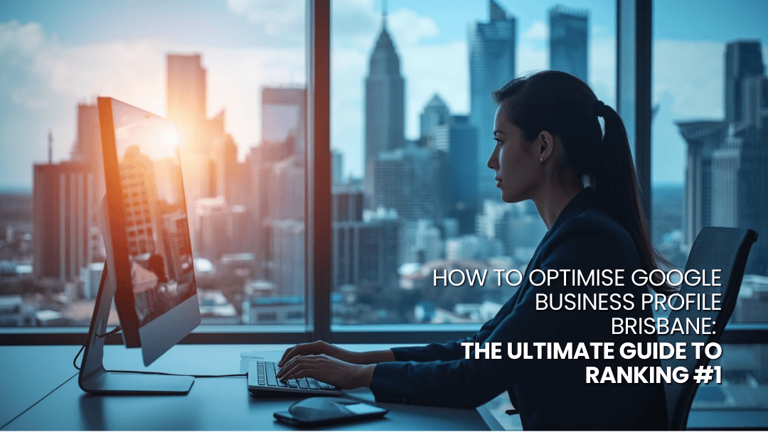 How to Optimise Google Business Profile Brisbane: The Ultimate Guide to Ranking #1