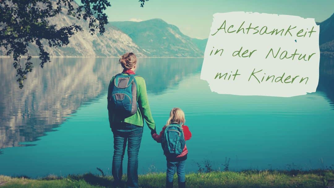 Achtsamkeit in der Natur mit Kindern, Mutter und Tochter stehen an einem See