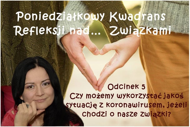 Odcinek 5: Czy możemy wykorzystać jakoś sytuację z koronawirusem, jeżeli chodzi o nasze związki?