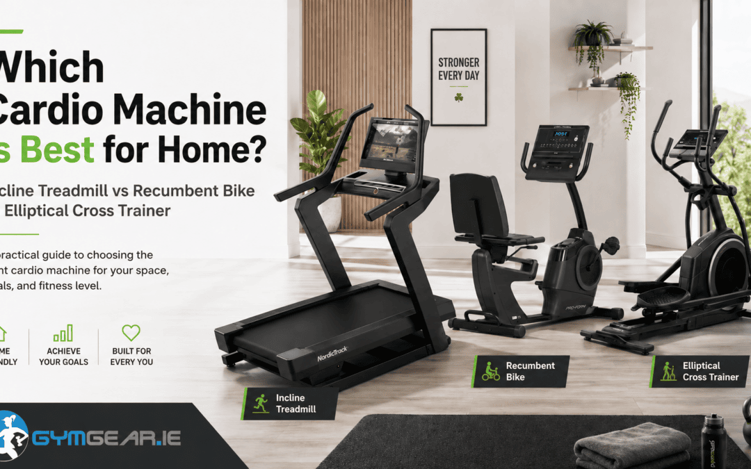 Best Cardio Machines for Home Workouts in Ireland- Incline Treadmill, Recumbent Bike or Cross Trainer