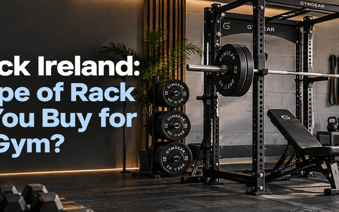 Gym Rack Ireland: What Type of Rack Should You Buy for a Home Gym?