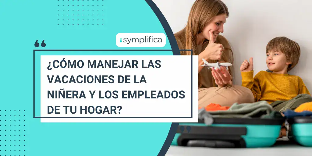 ¿Cómo manejar las vacaciones de la niñera y los empleados de tu hogar?