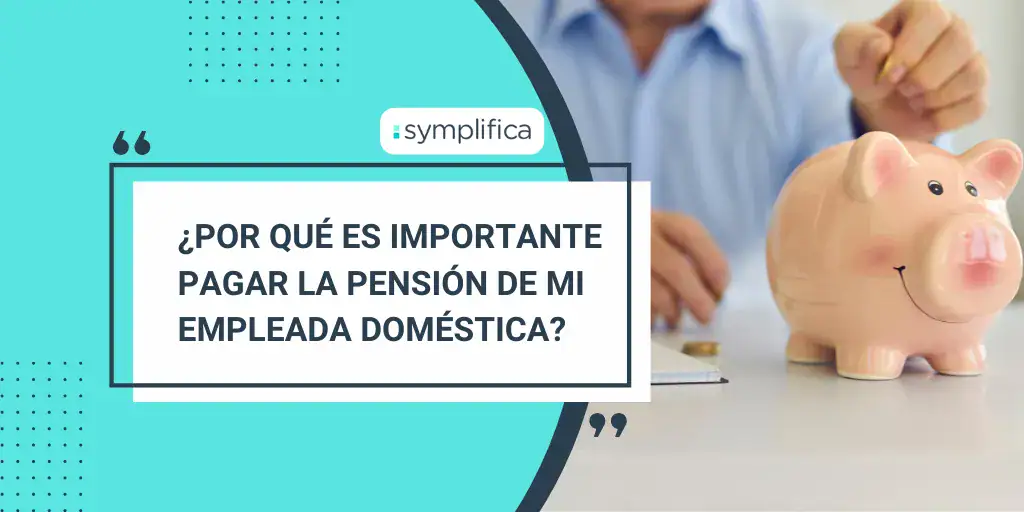 ¿Por qué es importante pagar la pensión de mi empleada doméstica?