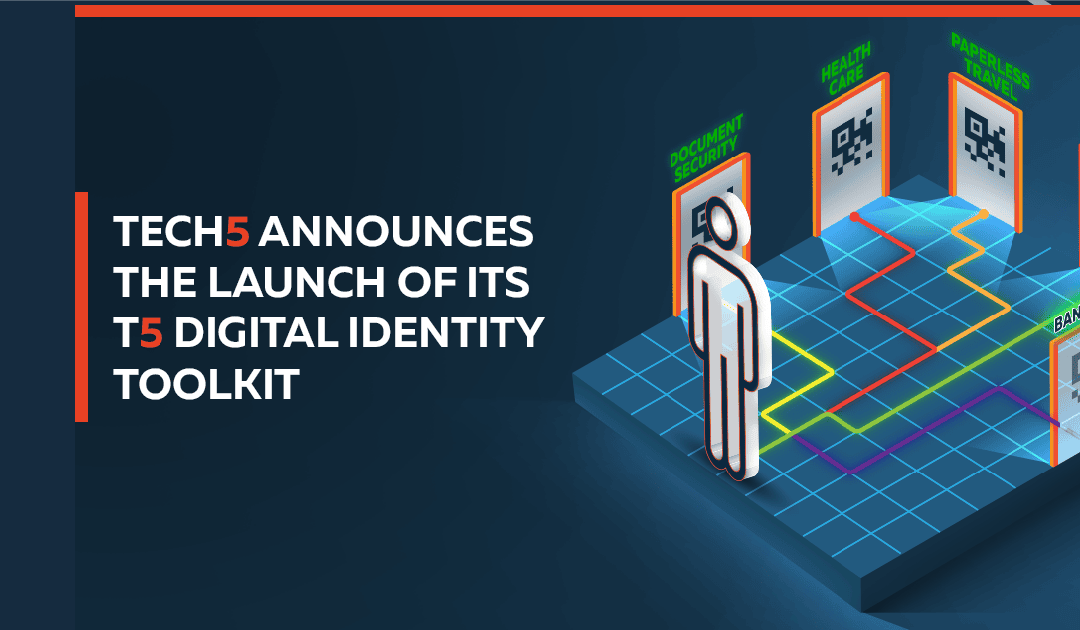 TECH5 Launch the “T5 Digital Identity Toolkit” for ID Issuance, Management and Offline Authentication in the Pandemic and Post Pandemic Era