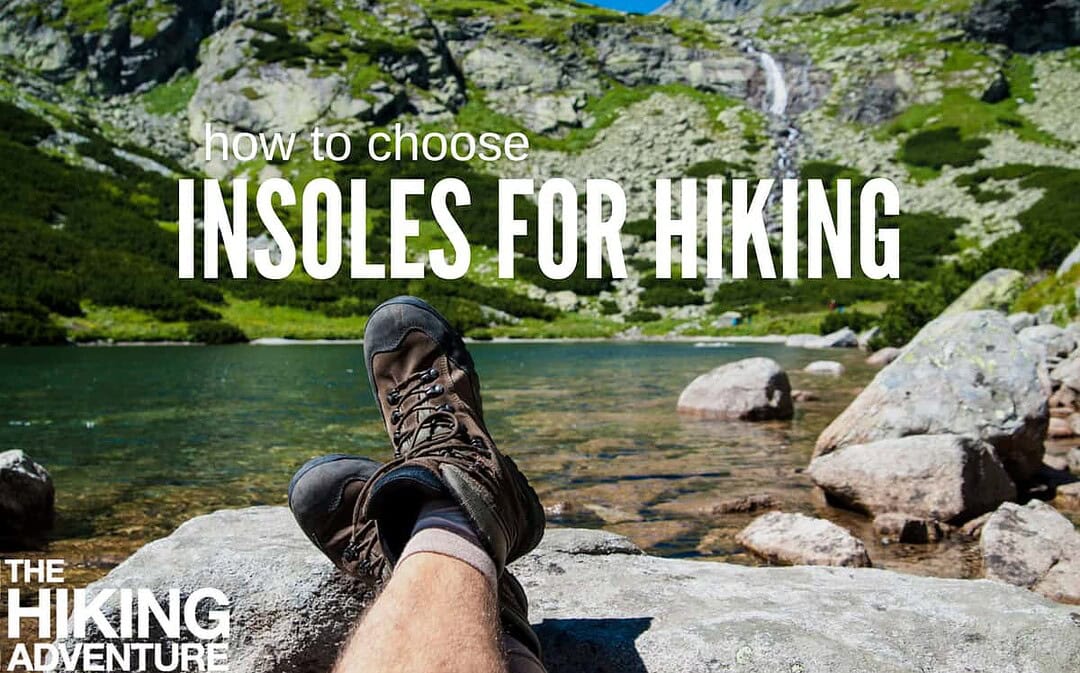 Best Insoles for Hiking How to Choose and Fit for Painfree Feet