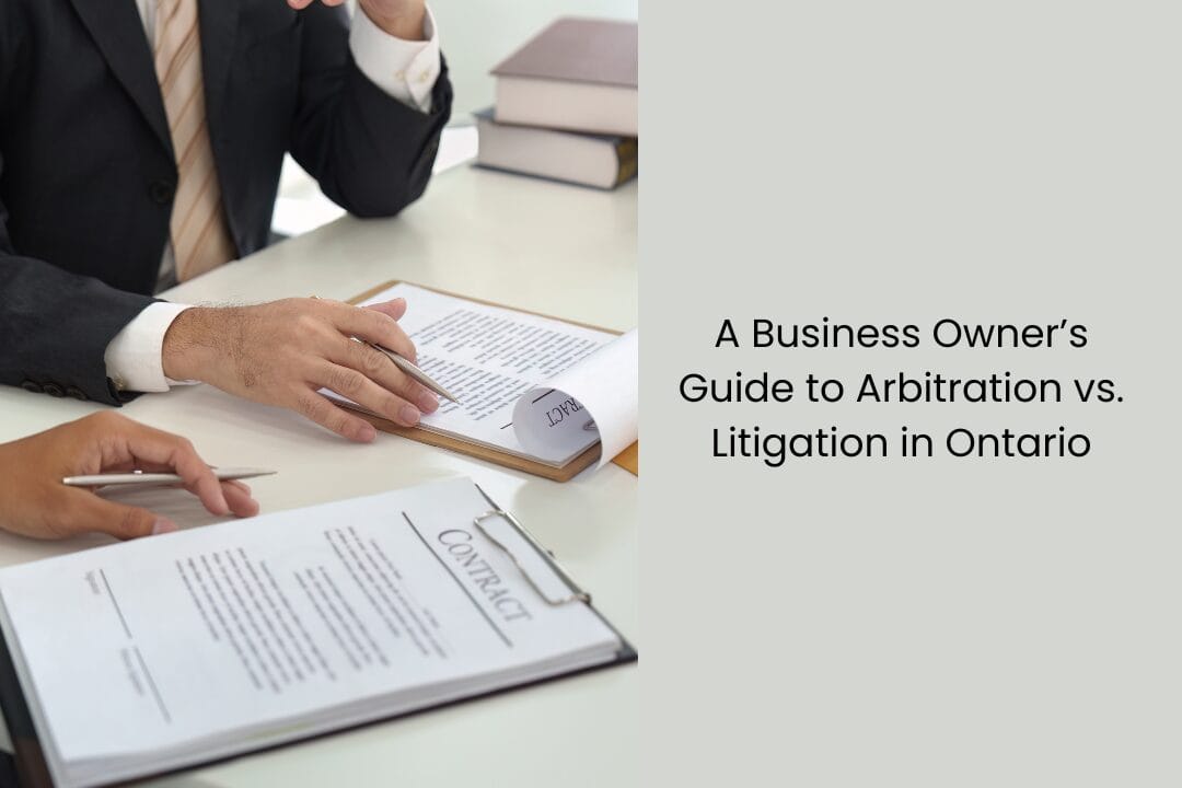 A Business Owner’s Guide to Arbitration vs. Litigation in Ontario
