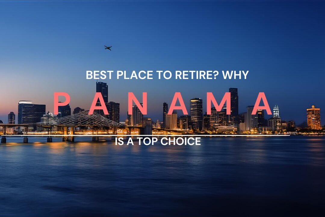 Planning Your Retirement Abroad? Here’s Why Panama Should Be Your Top Choice