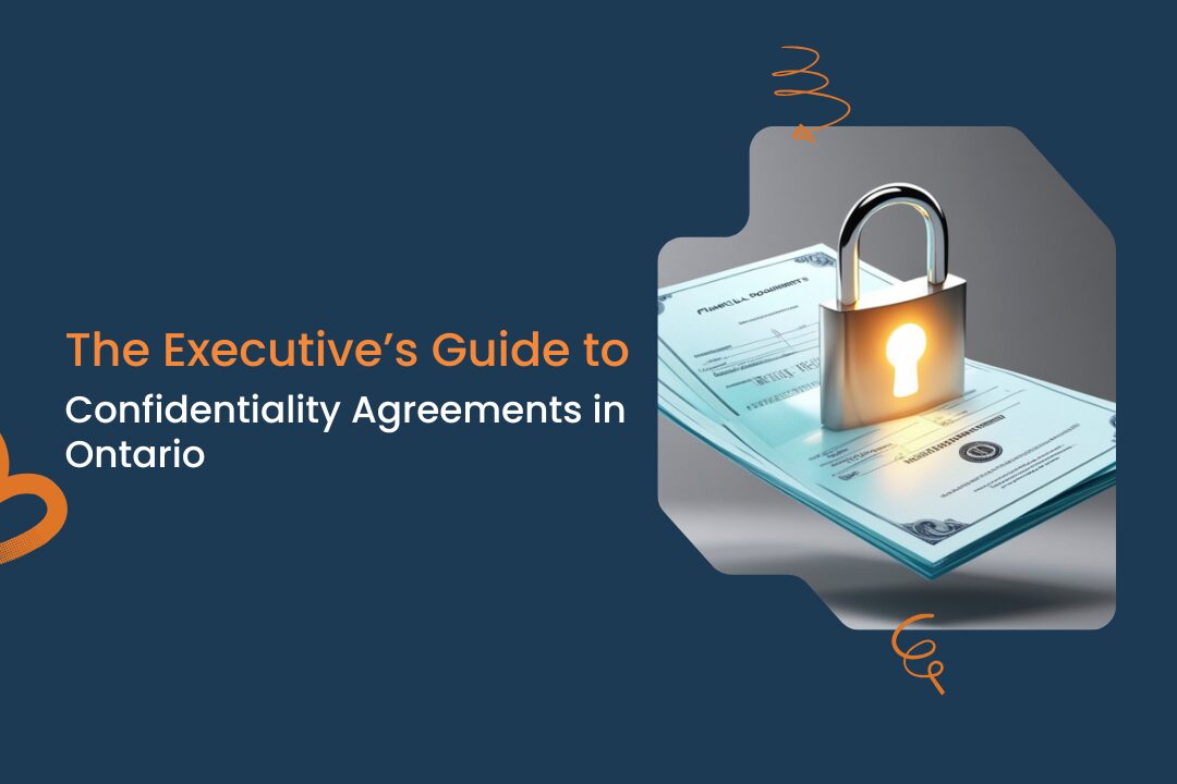 Protecting Your Business: The Executive’s Guide to Confidentiality Agreements in Ontario