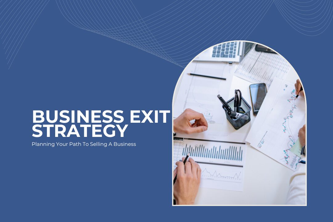 Business Exit Strategy: Planning Your Path To Selling A Business