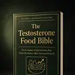 The Testosterone Food Bible