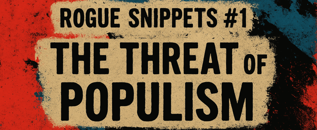 Rogue Snippets #1: On the Threat of Populism