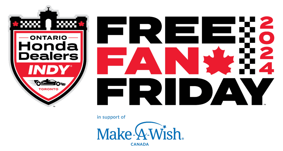 Enjoy the Ontario Honda Dealers Indy Toronto experience at FREE FAN FRIDAY in support of Make-A-Wish® Canada