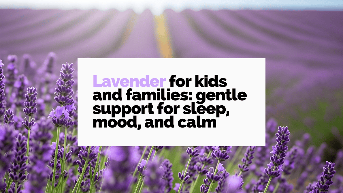 Lavender for children. Science shows it helps kids with anxiety, insomnia, and even improves maternal mental health