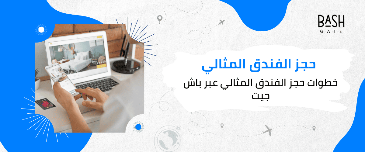 خطوات حجز الفندق المثالي عبر باش جيت