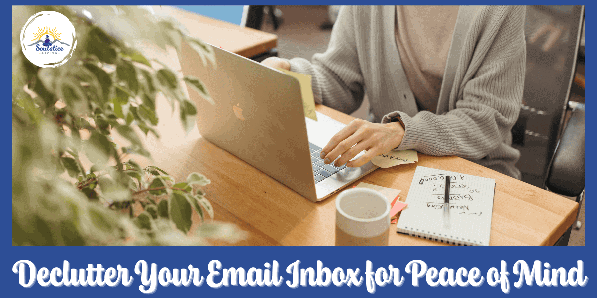 Email inbox decluttering, peace of mind, organization, productivity, Serenity, Soulstice Living.