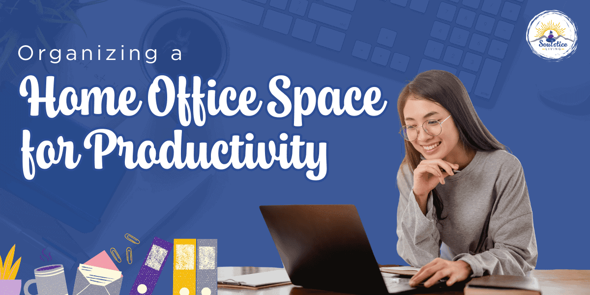 Home office space, productivity, remote work, home office setup, work from home tips, organizational tips, comfortable workspace, home office decor, work efficiency, Soulstice Living.