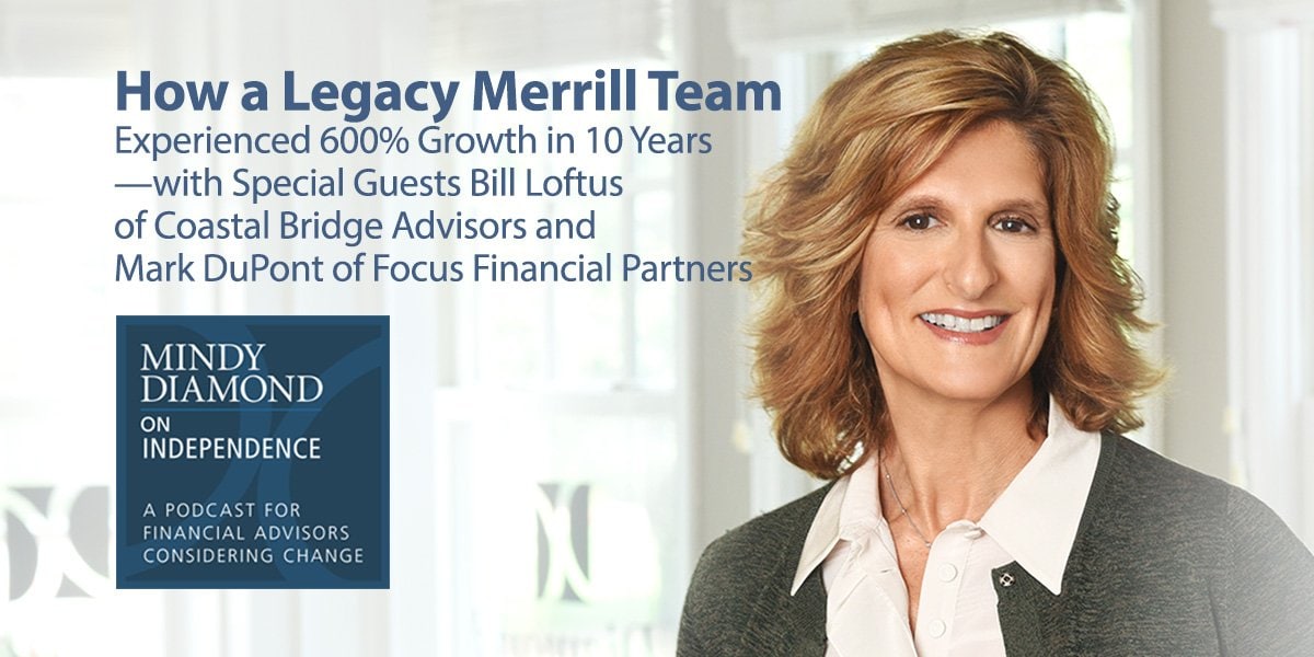 How a Legacy Merrill Team Experienced 600% Growth in 10 Years—with Special Guests Bill Loftus of Coastal Bridge Advisors and Mark DuPont of Focus Financial Partners
