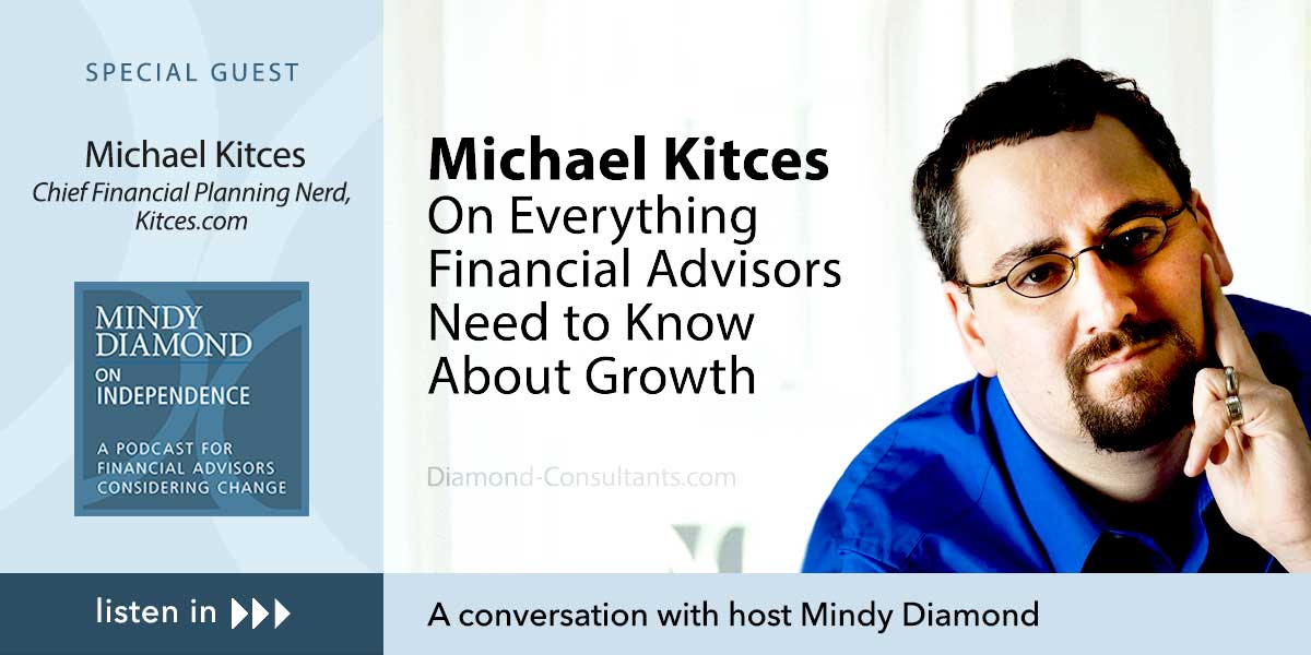 Michael Kitces on Everything Financial Advisors Need to Know About Growth - A conversation with the industry thought-leader, financial planner and host of the popular blog and podcast series