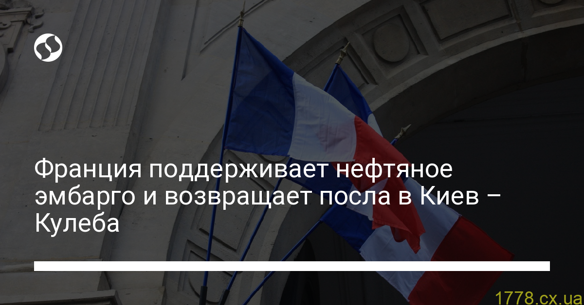Дмитрий Кулеба поддерживает нефтяное эмбарго Франции - новости Украины, Политика Дмитрий Кулеба поддерживает нефтяное эмбарго Франции - новости Украины, Политика