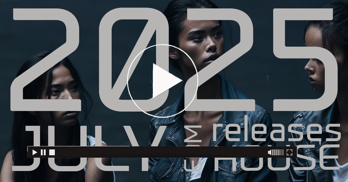 2025 JULY best house music releases a selection