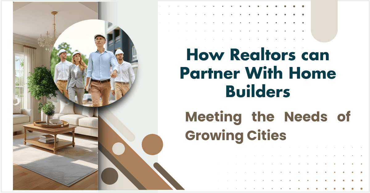 A group of professionals in hard hats walking, with a modern living room and text "How Realtors can Partner With Home Builders Meeting the Needs of Growing Cities," emphasizing partnership with home builders.