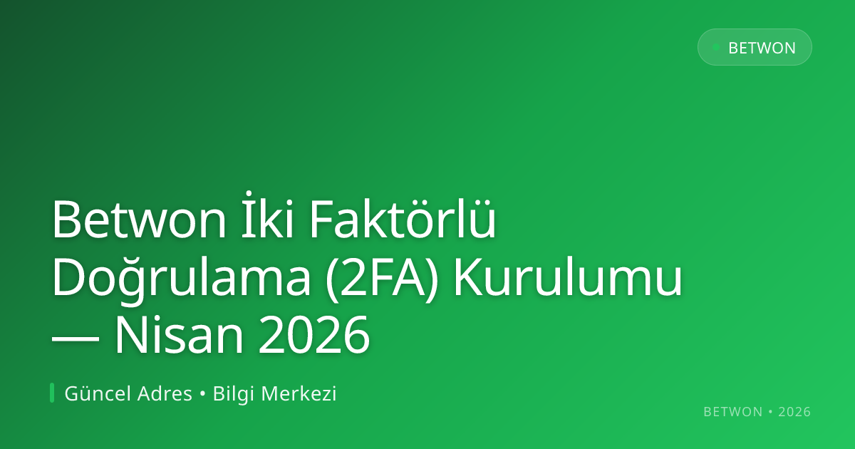 Betwon İki Faktörlü Doğrulama (2FA) Kurulumu — Nisan 2026 konusunda detaylı kılavuz