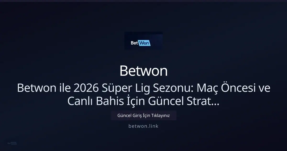 Betwon ile 2026 Süper Lig: Maç Öncesi ve Canlı Bahis Stratejileri: ekran ve özet
