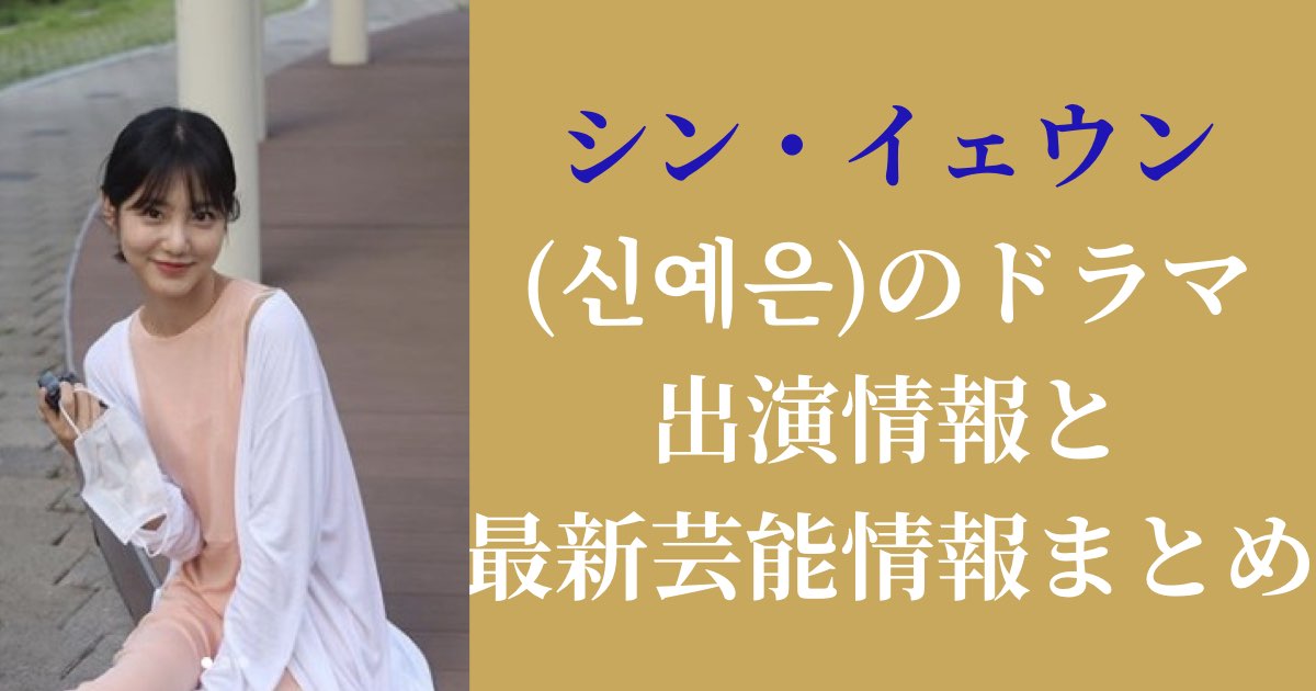 シン・イェウン(신예은)のドラマ出演情報と最新芸能情報まとめ