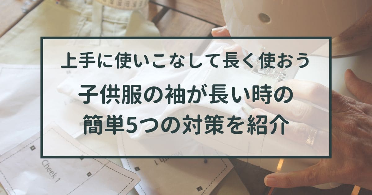 子供服の袖が長い時の簡単5つの対策を紹介【上手に使いこなして長く使おう】