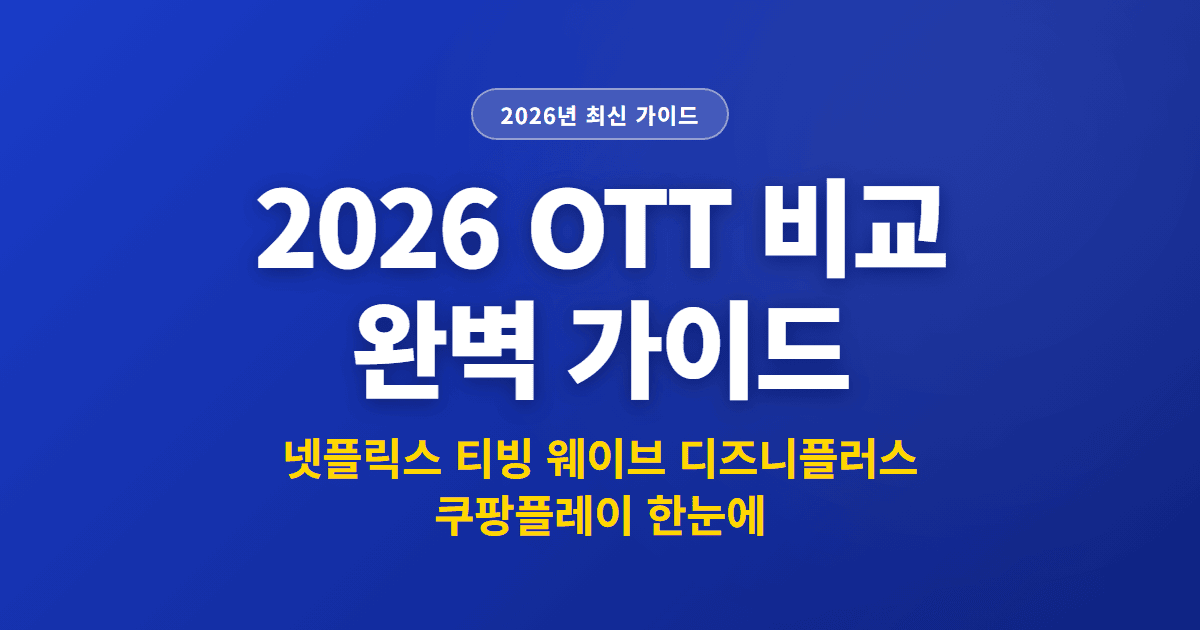 2026 OTT 비교 완벽 가이드 | 넷플릭스 티빙 웨이브 디즈니플러스 쿠팡플레이 한눈에