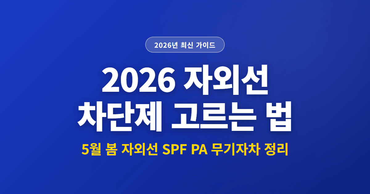 2026 자외선 차단제 고르는 법 | 5월 봄 자외선 SPF PA 무기자차 정리