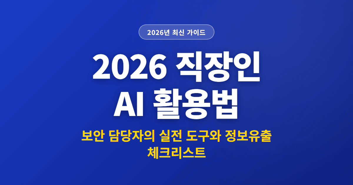 2026 직장인 AI 활용법 | 보안 담당자의 실전 도구와 정보유출 체크리스트