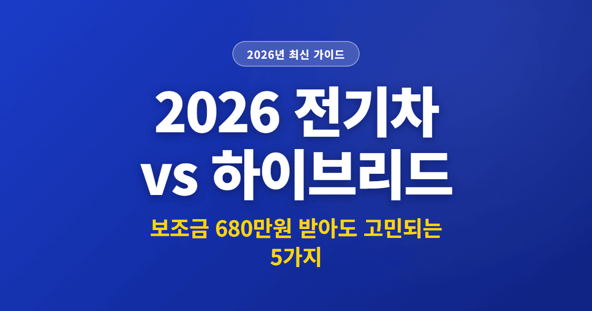 2026 전기차 vs 하이브리드 | 보조금 680만원 받아도 고민되는 5가지